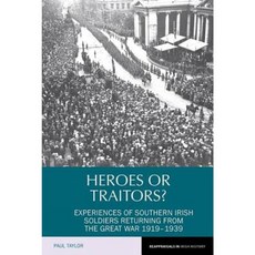 Heroes or Traitors?: Experiences of Southern Irish Soldiers Returning from the Great War 1919-1939 Paperback, Liverpool University Press