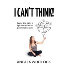 I Can't Think: Poems to Take a Light Hearted Look at Parenting Teenagers! Paperback, Whitlock-Boyle Ltd