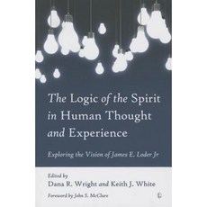 Logic of the Spirit in Human Thought and Experience: Exploring the Vision of James E. Loder Jr Paperback, Lutterworth Press