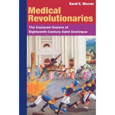 Medical Revolutionaries: The Enslaved Healers of Eighteenth-Century Saint Domingue Paperback, University of Illinois Press
