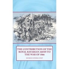 The Contribution of the Royal Bavarian Army to the War of 1866 Hardcover, Helion & Company