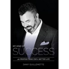 My Kind of Success: 40 Propositions for a Better Life Hardcover, Dany Guillemette