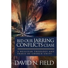 Bid Our Jarring Conflicts Cease: A Wesleyan Theology and Praxis of Church Unity Paperback, Foundery Books