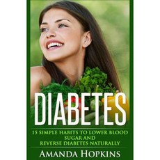 Diabetes: 15 Simple Habits to Lower Blood Sugar and Reverse Diabetes Naturally Paperback, Createspace Independent Publishing Platform