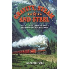 Gravity Steam and Steel: An Illustrated History of Rogers Pass on the Canadian Pacific Railway Paperback, Fifth House Publishers