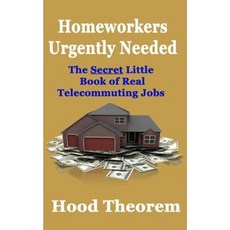 Homeworkers Urgently Needed: The Secret Little Book of Real Telecommuting Jobs Paperback, Createspace Independent Publishing Platform