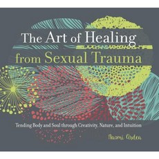 The Art of Healing from Sexual Trauma: Tending Body and Soul Through Creativity Nature and Intuition Paperback, Wise Ink