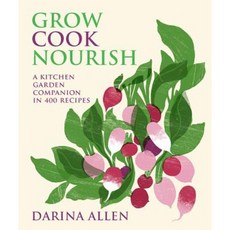 Grow Cook Nourish: A Kitchen Garden Companion in 500 Recipes Hardcover