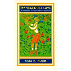 My Vegetable Love: A Journal of a Growing Season Paperback, University of Iowa Press