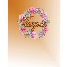 My Recipes: Unlined Notebook for Writing Your Recipes - Large (8 X 10 Inches) - 150 Pages Paperback, Createspace Independent Publishing Platform