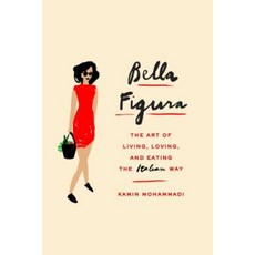 Bella Figura: The Art of Living Loving and Eating the Italian Way Hardcover, Knopf Publishing Group