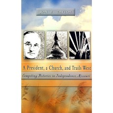 A President a Church and Trails West: Competing Histories in Independence Missouri Hardcover, University of Missouri
