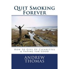 Quit Smoking Forever: How to Give Up Cigarettes & Vaping for Good Paperback, Createspace Independent Publishing Platform