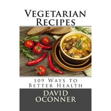 Vegetarian Recipes: 109 Ways to Better Health Paperback, Createspace Independent Publishing Platform