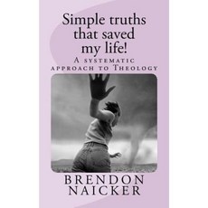 Simple Truths That Saved My Life!: A Systematic Approach to Theology Paperback, Sower Media