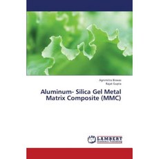 Aluminum- Silica Gel Metal Matrix Composite (MMC) Paperback, LAP Lambert Academic Publishing