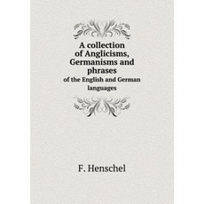 A Collection of Anglicisms Germanisms and Phrases of the English and German Languages Paperback, Book on Demand Ltd.