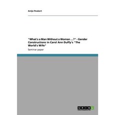 What's a Man Without a Woman ...? - Gender Constructions in Carol Ann Duffy's the World's Wife Paperback, Grin Publishing
