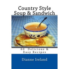 Country Style Soup & Sandwich: 60 Delicious & Easy Recipes Paperback, Createspace Independent Publishing Platform