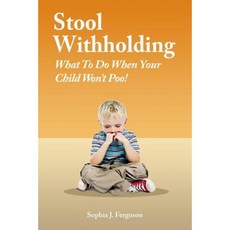 Stool Withholding: What to Do When Your Child Won't Poo! (UK/Europe Edition) Paperback, Createspace Independent Publishing Platform