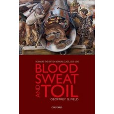 Blood Sweat and Toil: Remaking the British Working Class 1939-1945 Paperback, Oxford University Press, USA