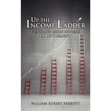 Up the Income Ladder: Generate More Income in Retirement Paperback, Createspace Independent Publishing Platform