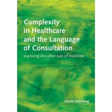 Complexity in Healthcare and the Language of Consultation: Exploring the Other Side of Medicine Paperback, CRC Press