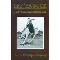 Let' Er Buck: A Story of the Passing of the Old West Hardcover, Overlook Press