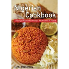 Nigerian Cookbook: Amazing 25 Nigerian Food Recipes Which Cannot Be Missed! Paperback, Createspace Independent Publishing Platform
