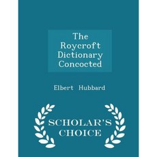 The Roycroft Dictionary Concocted - Scholar's Choice Edition Paperback