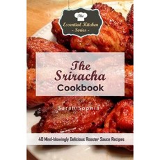 The Sriracha Cookbook: 40 Mind-Blowingly Delicious Rooster Sauce Recipes Paperback, Createspace Independent Publishing Platform