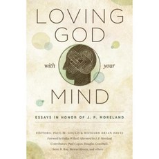 Loving God with Your Mind: Essays in Honor of J. P. Moreland Paperback, Moody Publishers