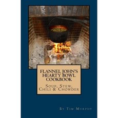 Flannel John's Hearty Bowl Cookbook: Soup Stew Chili & Chowder Paperback, Createspace Independent Publishing Platform
