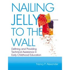 Nailing Jelly to the Wall: Defining and Providing Technical Assistance in Early Childhood Education Paperback, Gryphon House