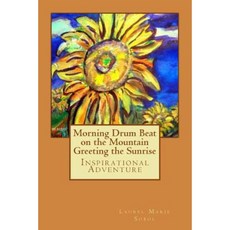 Morning Drum Beat on the Mountain Greeting the Sunrise: Inspirational Adventure Paperback, Createspace Independent Publishing Platform