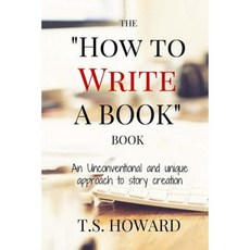 The How to Write a Book Book: An Unconventional and Unique Approach to Story Creation Paperback, Createspace Independent Publishing Platform