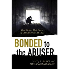 Bonded to the Abuser: How Victims Make Sense of Childhood Abuse, Rowman & Littlefield Pub Inc