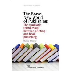 The Brave New World of Publishing: The Symbiotic Relationship Between Printing and Book Publishing Hardcover, Chandos Publishing