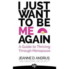 I Just Want to Be Me Again: A Guide to Thriving Through Menopause Paperback, Difference Press
