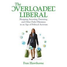 The Overloaded Liberal: Shopping Investing Parenting and Other Daily Dilemmas in an Age of Political Activism Paperback, Beacon Press (MA)