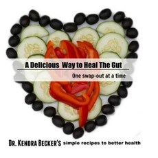 A Delicious Way to Heal the Gut: Dr Kendra Becker's Simple Recipes to Better Health Paperback, Createspace Independent Publishing Platform
