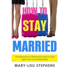 How to Stay Married: The Adventures of a Woman Who Learnt to Travel Light in Life Love and Relationships Paperback, Nelson Bay