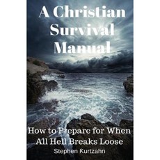 A Christian Survival Manual: How to Prepare for When All Hell Breaks Loose Paperback, Createspace Independent Publishing Platform
