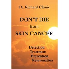 Don't Die from Skin Cancer: Detection Treatment Prevention Rejuvenation Paperback, Climie Health Care Pty Ltd