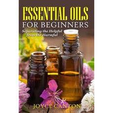 Essential Oils for Beginners: Separating the Helpful from the Harmful Paperback, Createspace Independent Publishing Platform