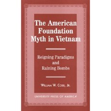 The American Foundation Myth in Vietnam: Reigning Paradigms and Raining Bombs Hardcover, Upa