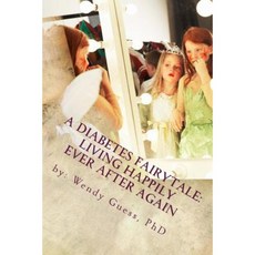 A Diabetes Fairytale: Living Happily Ever After Again Paperback, Createspace Independent Publishing Platform