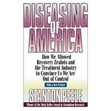Diseasing of America: How We Allowed Recovery Zealots and the Treatment Industry to Convince Us We Are Out of Control 平裝版, Jossey-Bass