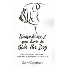 Sometimes You Have to Bite the Dog: One Father's Journey. One Year with My Daughter. Paperback, Soul Rocks Books