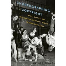 Choreographing Copyright: Race Gender and Intellectual Property Rights in American Dance Paperback, Oxford University Press, USA